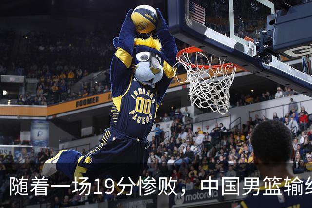 随着一场19分惨败，中国男篮输给日本二队！亚运会：中国无缘决赛